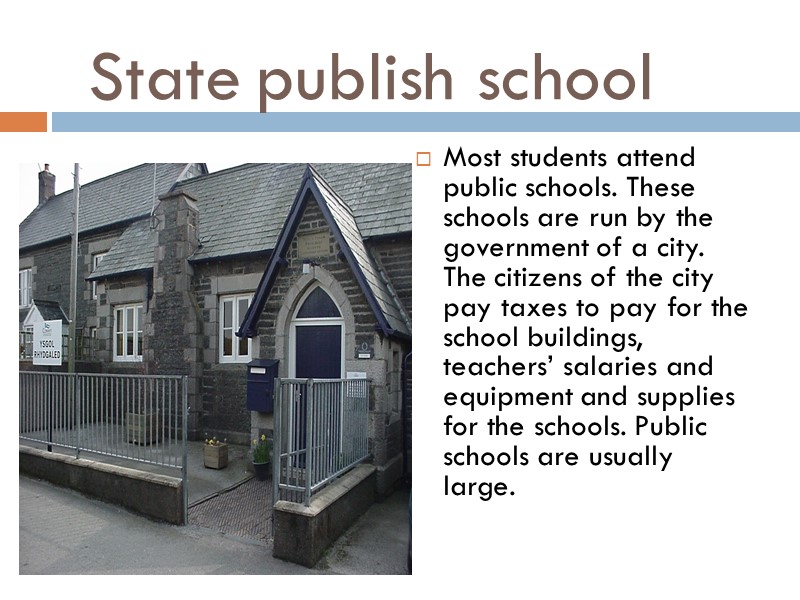 State publish school Most students attend public schools. These schools are run by the